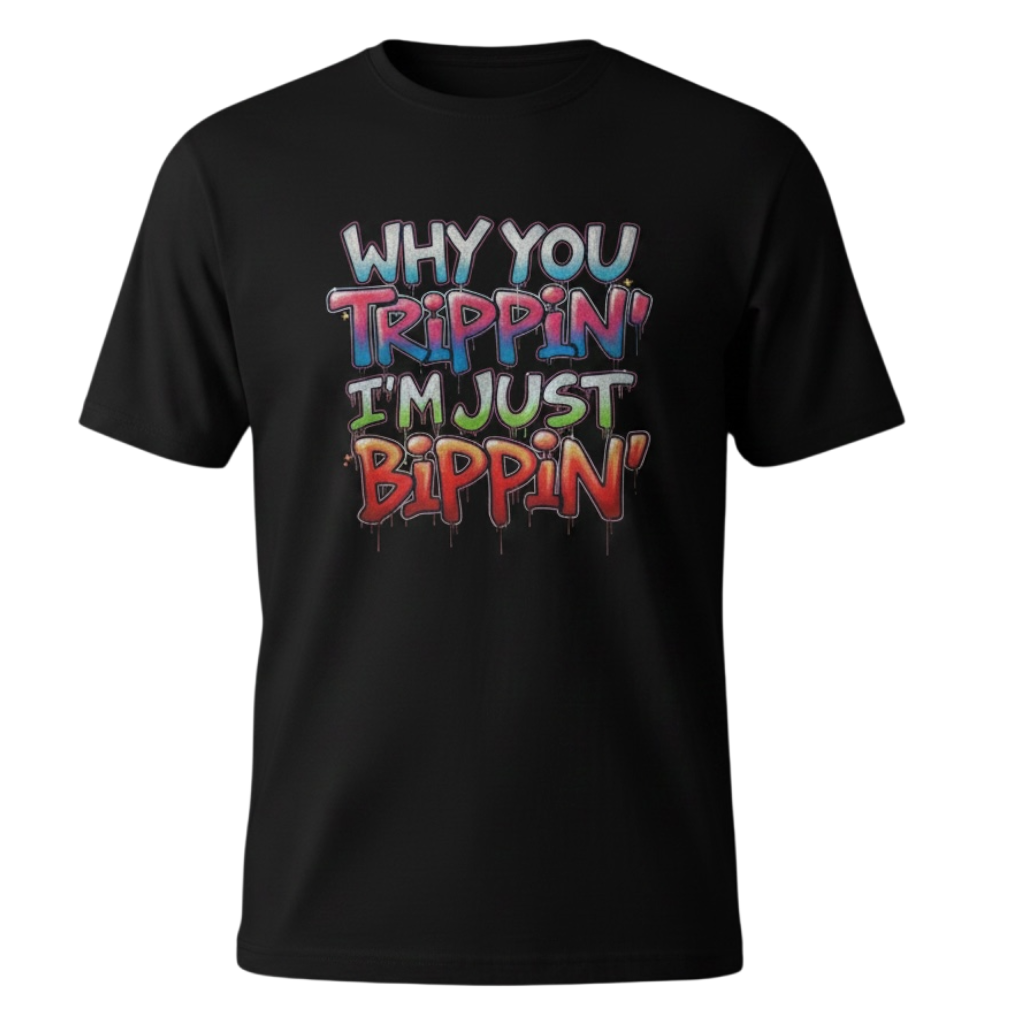 Why you trippin’ I’m just bippin’