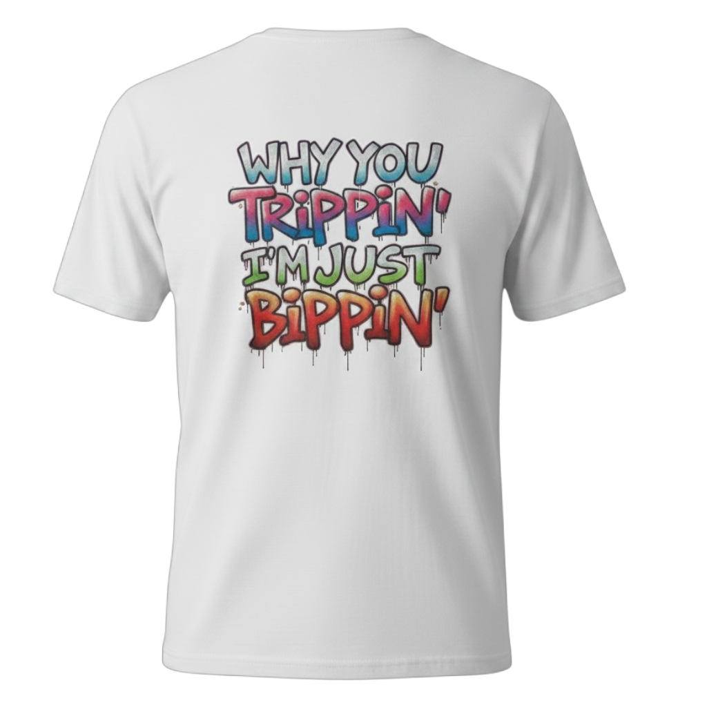 Why you trippin’ I’m just bippin’