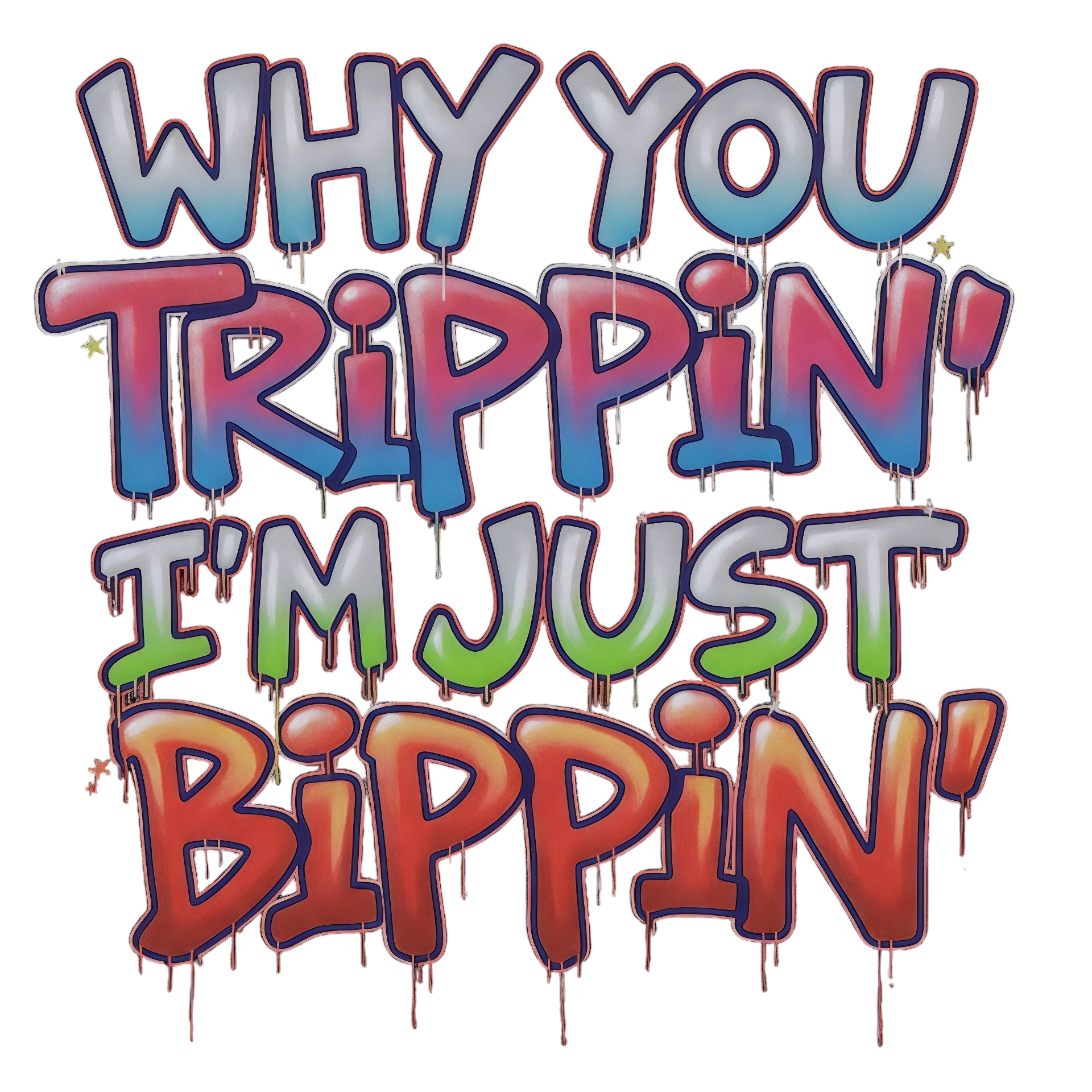 Why you trippin’ I’m just bippin’